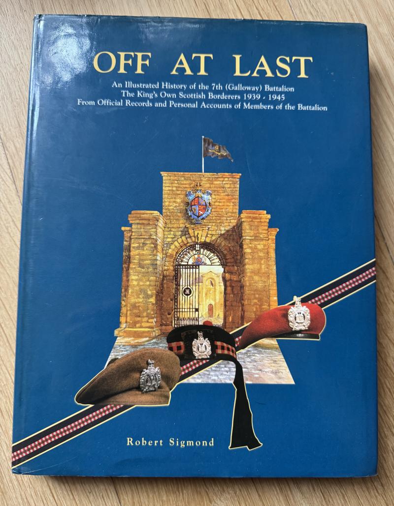OFF AT LAST an illustrated history of the 7th (Galloway) battalion the king's own scottish borderers