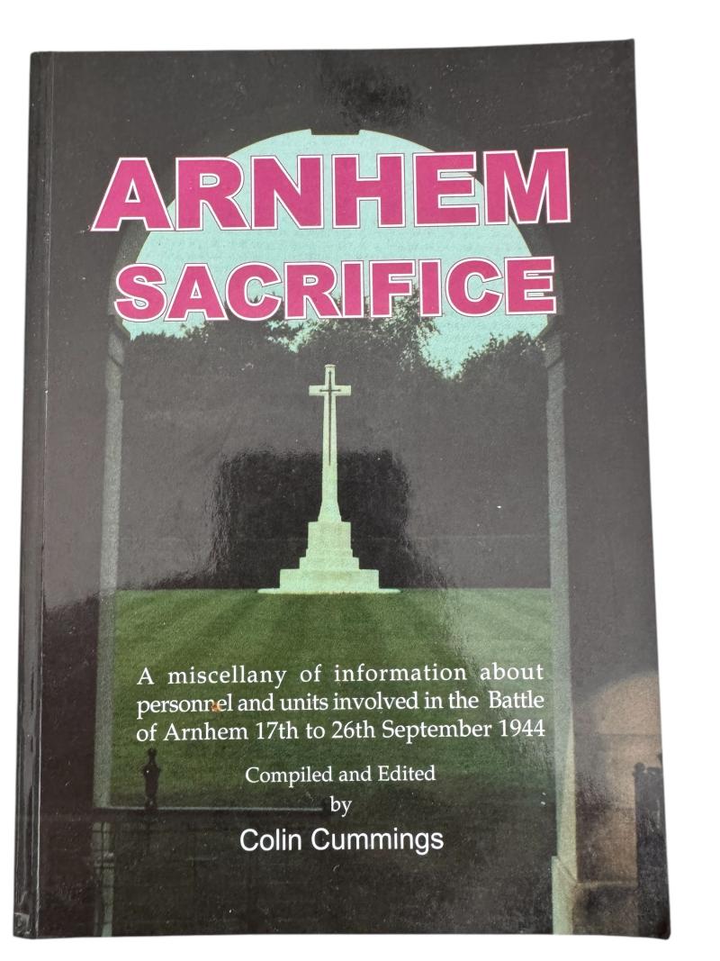 Arnhem Sacrifice: A Miscellany of Information About Personnel and Units Involved in the Battle of Arnhem 17th to 26th September 1944 - Good Condition